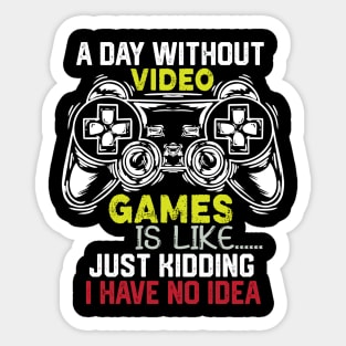 Funny Gamer Jokes Saying - A Day without Video Games Is Like Just Kidding I Have No Idea - Gamer Funny Birthay Gift Idea Sticker